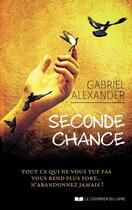 Couverture du livre « Seconde chance ; tout ce qui ne vous tue pas vous rend plus fort...n'abandonnez jamais ! » de Gabriel Alexander aux éditions Le Courrier Du Livre