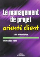 Couverture du livre « Le management de projet oriente client » de Avoine B E. aux éditions Organisation