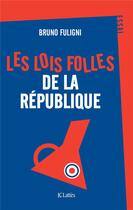 Couverture du livre « Les lois folles de la République » de Bruno Fuligni aux éditions Lattes