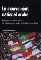 Couverture du livre « Le mouvement national arabe. emergence et maturation du nationalisme arabe de la nahda au baas » de Charles Saint-Prot aux éditions Ellipses