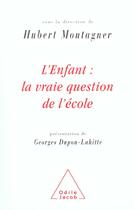 Couverture du livre « L'enfant ; la vraie question de l'école » de Hubert Montagner et George Dupon-Lahitte aux éditions Odile Jacob