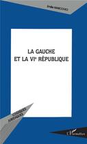 Couverture du livre « Gauche et la VIe République » de Emilie Marcovici aux éditions L'harmattan