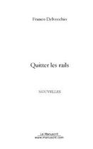 Couverture du livre « Quitter les rails » de Franco Delvecchio aux éditions Editions Le Manuscrit