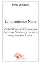 Couverture du livre « La locomotive noire ; pendant 10 ans j'ai été le garçon-jouet d'un pervers ; maintenant je suis sorti de l'ombre pour vaincre le silence... » de Lukaz Le Goaris aux éditions Edilivre