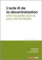 Couverture du livre « L'Essentiel Sur T.309 ; L'Acte Iii De La Décentralisation ; Une Nouvelle Donne Pour Les Territoires » de Chrystelle Audoit et Laurent Roturier aux éditions Territorial