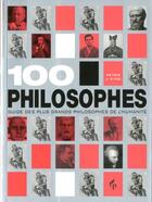 Couverture du livre « 100 philosophes ; guide des plus grands philosophes de l'humanité » de Peter J. King aux éditions Pre Aux Clercs