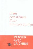 Couverture du livre « Oser construire pour François Jullien » de Pierre Chartier aux éditions Empecheurs De Penser En Rond