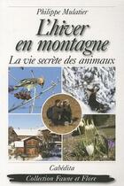 Couverture du livre « L'hiver en montagne ; la vie secrète des animaux » de Philippe Mulatier aux éditions Cabedita