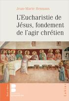Couverture du livre « L'eucharistie, fondement de l'agir chrétien » de Jean-Marie Hennaux aux éditions Parole Et Silence