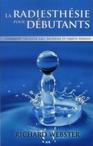 Couverture du livre « La radiesthésie pour débutants ; comment trouver eau, richesse et objets perdus » de Richard Webster aux éditions Ada