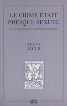 Couverture du livre « Le crime etait presque sexuel » de Marcela Iacub aux éditions Epel