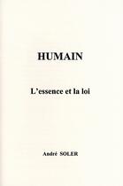 Couverture du livre « Humain ; l'essence et la loi » de Andre Soler aux éditions Andre Soler