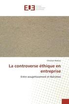 Couverture du livre « La controverse éthique en entreprise : Entre assujettissement et libération » de Christian Mahieu aux éditions Editions Universitaires Europeennes