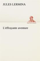 Couverture du livre « L'effrayante aventure - l effrayante aventure » de Jules Lermina aux éditions Tredition