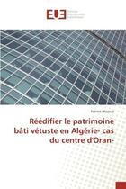 Couverture du livre « Reedifier le patrimoine bati vetuste en algerie- cas du centre d'oran » de Mazouz Fatima aux éditions Editions Universitaires Europeennes