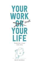 Couverture du livre « Your work and your life ; towards a true win-win » de Krist Pauwels aux éditions Bis Publishers