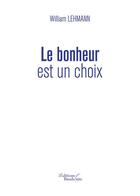 Couverture du livre « Le bonheur est un choix » de William Lehmann aux éditions Baudelaire