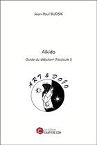 Couverture du livre « Aïkido ; guide du débutant (fascicule I) » de Jean-Paul Budsik aux éditions Chapitre.com
