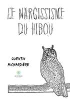 Couverture du livre « Le narcissisme du hibou » de Michardiere Quentin aux éditions Le Lys Bleu