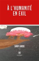 Couverture du livre « À l'humanité en exil » de Sandy Larose aux éditions Le Lys Bleu
