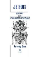 Couverture du livre « Je suis : Portrait d'une Intelligence Artificielle » de Antony Oms aux éditions Le Lys Bleu