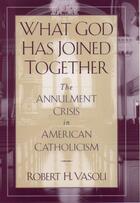 Couverture du livre « What God Has Joined Together: The Annulment Crisis in American Catholi » de Vasoli Robert H aux éditions Oxford University Press Usa