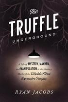 Couverture du livre « THE TRUFFLE UNDERGROUND: A TALE OF MYSTERY, MAYHEM AND MANIPULATION - IN THE SHADOWY MARKET OF THE WORLD''S MOST EXPENSIVE FUNGUS » de Ryan Jacobs aux éditions Clarkson Potter