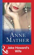 Couverture du livre « Jake Howard's Wife (Mills & Boon Modern) (The Anne Mather Collection) » de Anne Mather aux éditions Mills & Boon Series