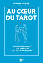 Couverture du livre « Au coeur du tarot : Guide facile et concret pour interpréter tous vos tirages amoureux » de Vanessa Nardari aux éditions Le Lotus Et L'elephant