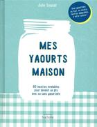 Couverture du livre « Mes yaourts maison ; 80 recettes inratables pour devenir un pro avec ou sans yaourtière » de Julie Soucail aux éditions Hachette Pratique