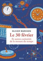 Couverture du livre « Le 30 février et autres curiosités de la mesure du temps » de Olivier Marchon aux éditions Seuil