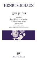 Couverture du livre « Qui je fus ; les rêves et la jambe ; fables de origines ; autres textes » de Henri Michaux aux éditions Gallimard