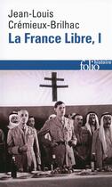 Couverture du livre « La France libre Tome 1 ; de l'appel du 18 Juin à la Libération (édition 2014) » de Jean-Louis Cremieux-Brilhac aux éditions Folio