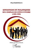 Couverture du livre « Situation et politiques de l'emploi en Côte d'Ivoire (1980-1990) » de Paul Koffi Koffi aux éditions L'harmattan