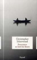 Couverture du livre « Rencontre au bord du fleuve » de Christopher Isherwood aux éditions Fayard
