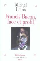 Couverture du livre « Francis Bacon, face et profil » de Michel Leiris aux éditions Albin Michel