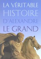 Couverture du livre « La Véritable Histoire d'Alexandre Le Grand » de Jean Malye aux éditions Belles Lettres