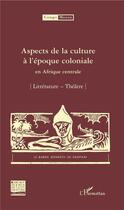Couverture du livre « Aspects de la culture à l'époque coloniale en Afrique centrale » de Congo Meuse aux éditions L'harmattan