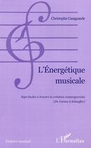 Couverture du livre « L'énergétique musicale ; sept études à travers la création contemporaine ; de Varèse à Schaeffer » de Christophe Casagrande aux éditions L'harmattan