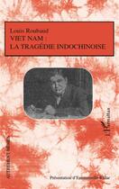 Couverture du livre « Vietnam : la tragédie indochinoise » de Louis Roubaud aux éditions L'harmattan