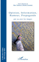 Couverture du livre « Opinion, information, rumeur, propagande ; par ou avec les images » de Michel Costantini et Marc Tamisier aux éditions Editions L'harmattan