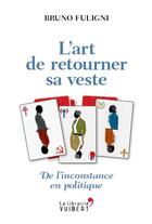 Couverture du livre « L'art de retourner sa veste ; de l'inconstance en politique » de Bruno Fuligni aux éditions Vuibert