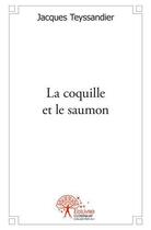 Couverture du livre « La coquille et le saumon » de Teyssandier Jacques aux éditions Edilivre