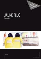 Couverture du livre « Jaune fluo » de Francois Bats aux éditions Mon Petit Editeur