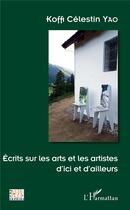 Couverture du livre « Écrits sur les arts et les artistes d'ici et d'ailleurs » de Koffi Celestin Yao aux éditions L'harmattan