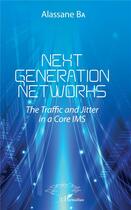 Couverture du livre « Next generations networks ; the traffic and jitter in a core IMS » de Alassane Ba aux éditions L'harmattan