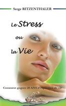 Couverture du livre « Le stress ou la vie ; comment gagner 20 ans d'espérance de vie » de Serge Ritzenthaler aux éditions Alexandra De Saint Prix