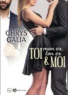 Couverture du livre « Toi (mon ex, ton ex) & moi » de Chrys Galia aux éditions Editions Addictives