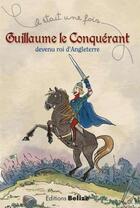 Couverture du livre « Il était une fois ; Guillaume le Conquérant devenu roi d'Angleterre » de Laurent Begue et Marta Fonfara aux éditions Belize
