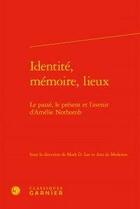 Couverture du livre « Identité, mémoire, lieux ; le passé, le présent et l'avenir d'Amélie Nothomb » de  aux éditions Classiques Garnier